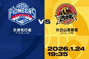 比赛前瞻︱1月24日 19:35 天津先行者VS长白山恩都里