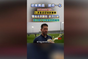三镇新帅莫拉:-5分出战不会有多大影响 到了夏季我会更喜欢武汉